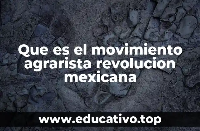 Que es el movimiento agrarista revolucion mexicana