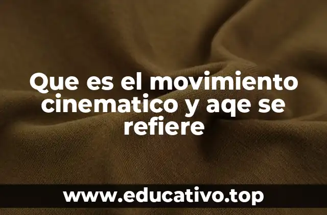 Que es el movimiento cinematico y aqe se refiere