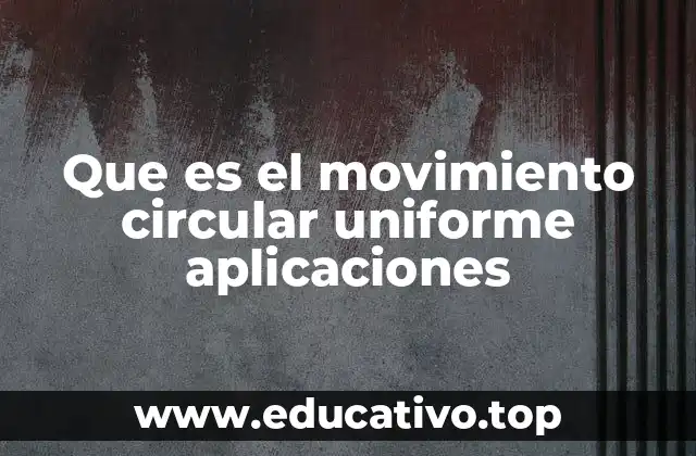 Que es el movimiento circular uniforme aplicaciones