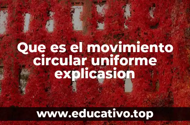 Que es el movimiento circular uniforme explicasion