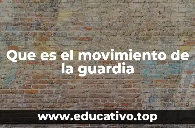 Que es el movimiento de la guardia