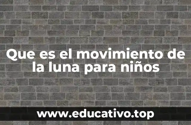 Que es el movimiento de la luna para niños