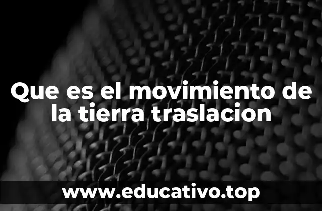 Que es el movimiento de la tierra traslacion