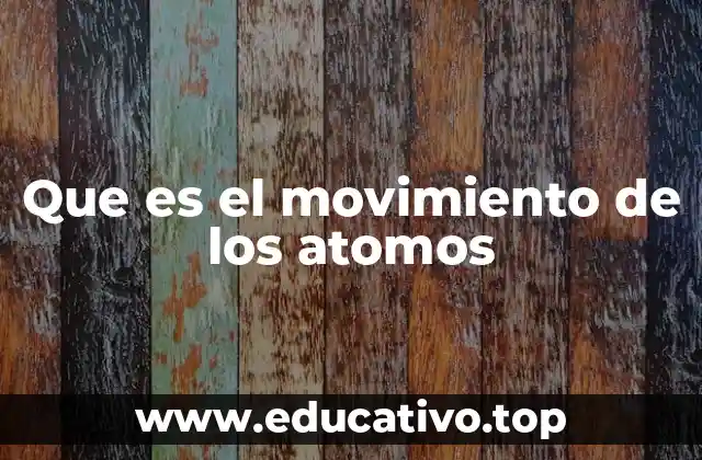 Que es el movimiento de los atomos