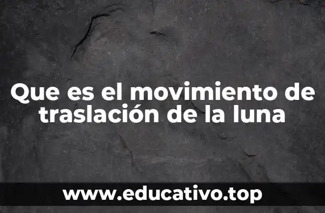 Que es el movimiento de traslación de la luna