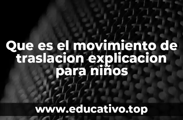 Que es el movimiento de traslacion explicacion para niños