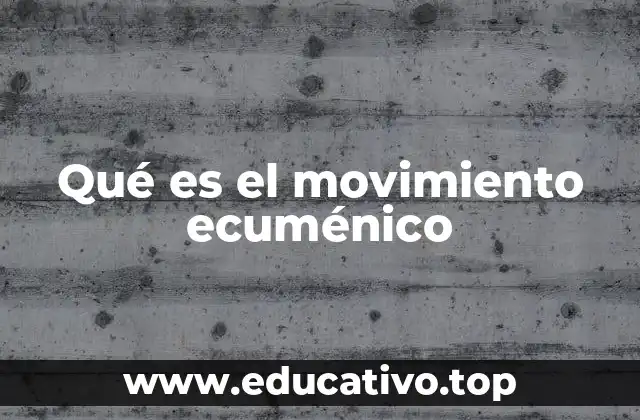 Qué es el movimiento ecuménico
