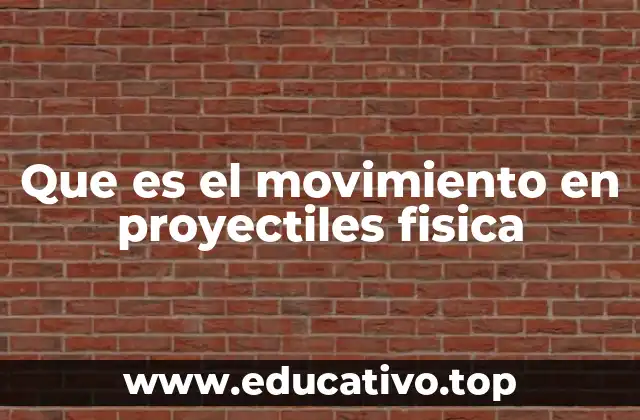 Que es el movimiento en proyectiles fisica