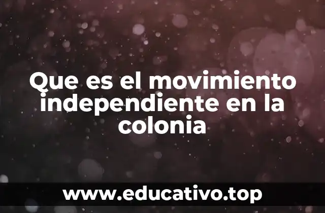 Que es el movimiento independiente en la colonia
