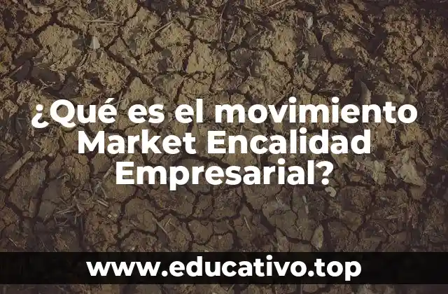 ¿Qué es el movimiento Market Encalidad Empresarial?