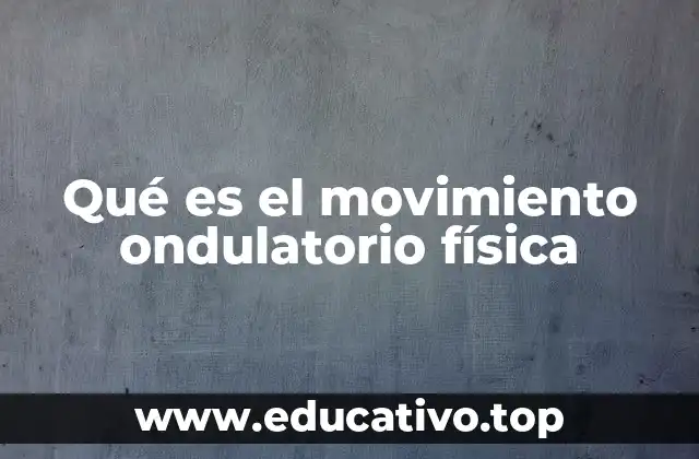 Qué es el movimiento ondulatorio física