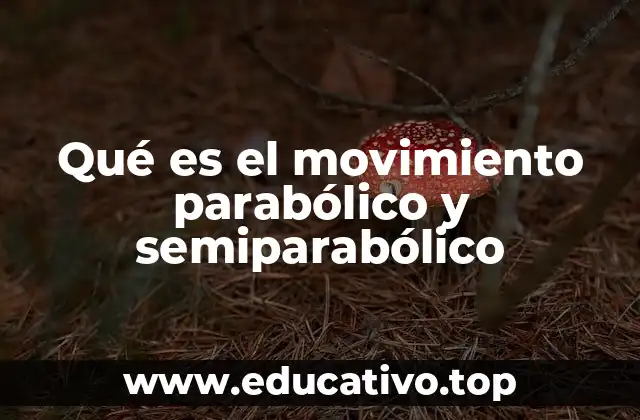 Qué es el movimiento parabólico y semiparabólico