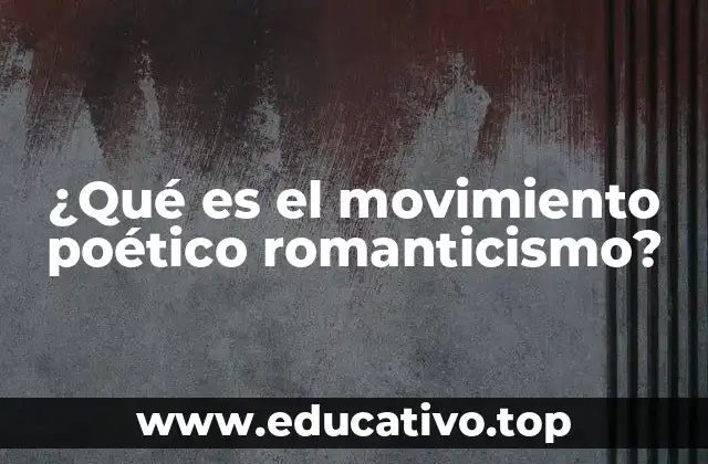 ¿Qué es el movimiento poético romanticismo?