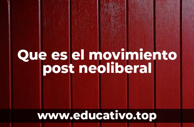 Que es el movimiento post neoliberal