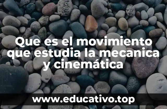 Que es el movimiento que estudia la mecanica y cinemática