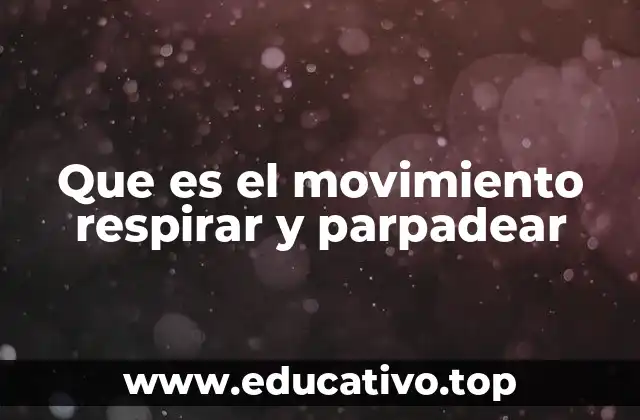 Que es el movimiento respirar y parpadear
