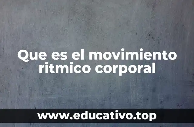 Que es el movimiento ritmico corporal