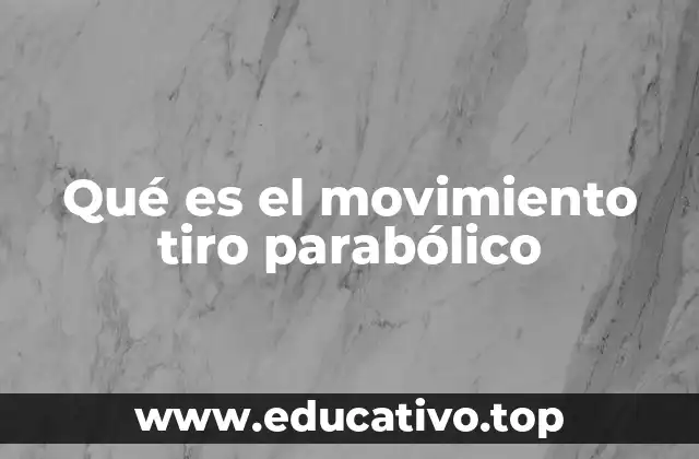 Qué es el movimiento tiro parabólico