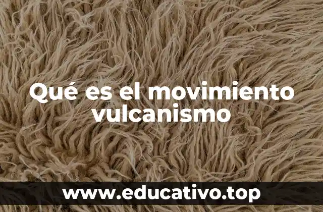 Qué es el movimiento vulcanismo