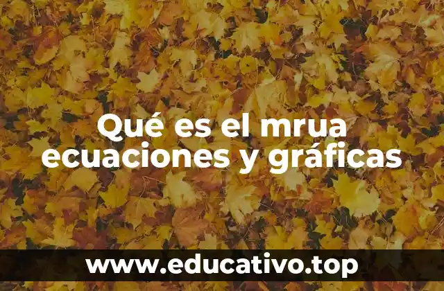 Qué es el mrua ecuaciones y gráficas