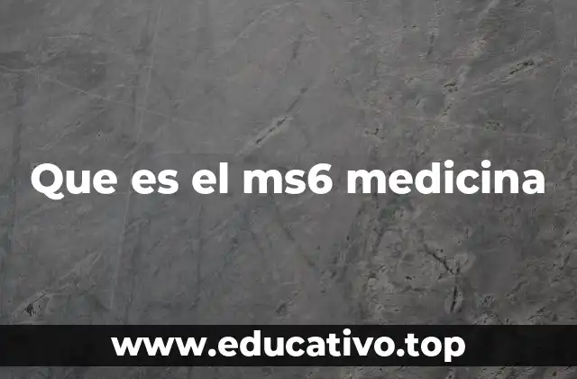 Que es el ms6 medicina