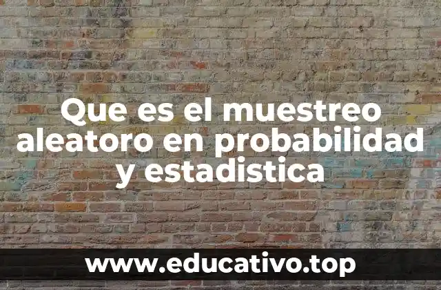 Que es el muestreo aleatoro en probabilidad y estadistica
