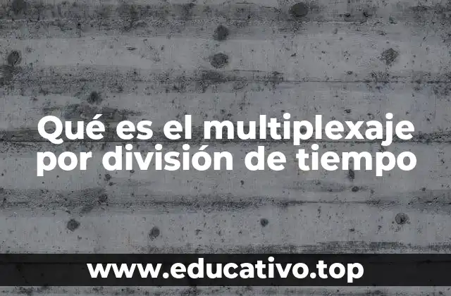 Qué es el multiplexaje por división de tiempo