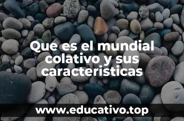 Que es el mundial colativo y sus caracteristicas