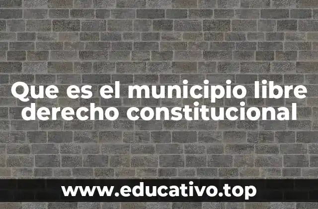 Que es el municipio libre derecho constitucional