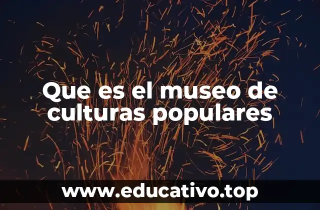 Que es el museo de culturas populares