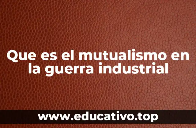 Que es el mutualismo en la guerra industrial