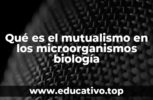 Qué es el mutualismo en los microorganismos biología