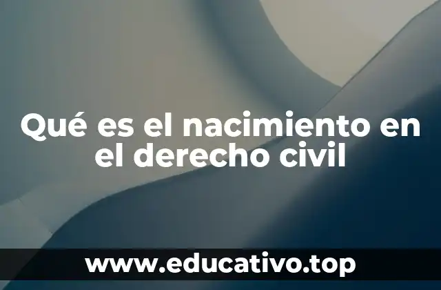 Qué es el nacimiento en el derecho civil