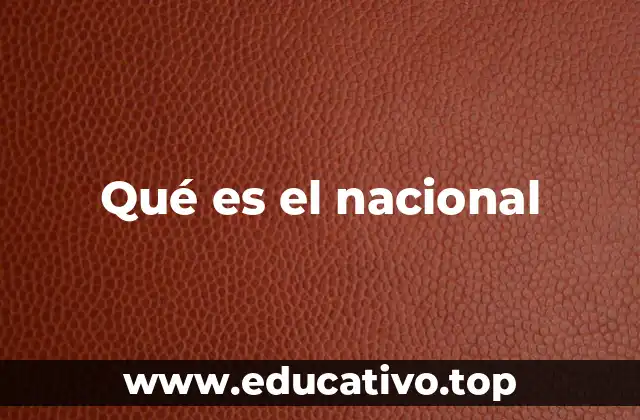Qué es el nacional