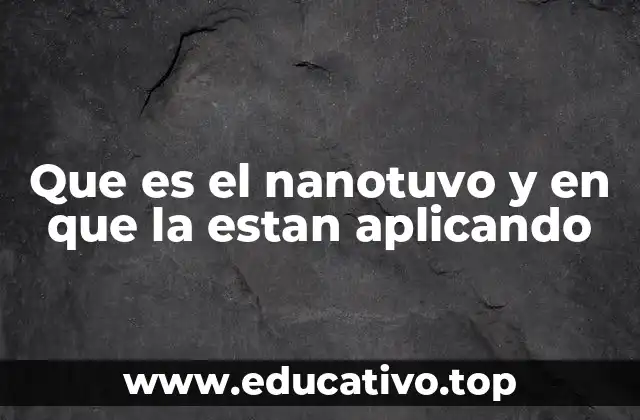 Que es el nanotuvo y en que la estan aplicando