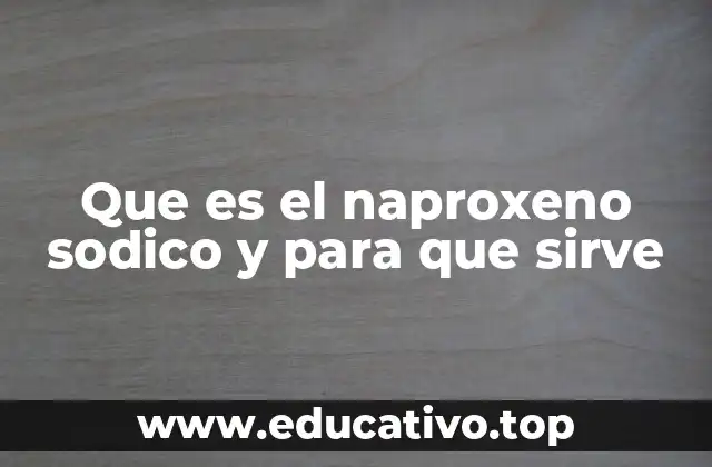 Que es el naproxeno sodico y para que sirve