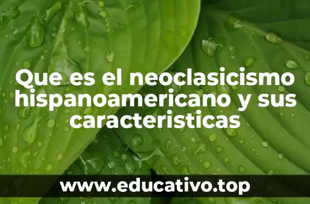 Que es el neoclasicismo hispanoamericano y sus caracteristicas