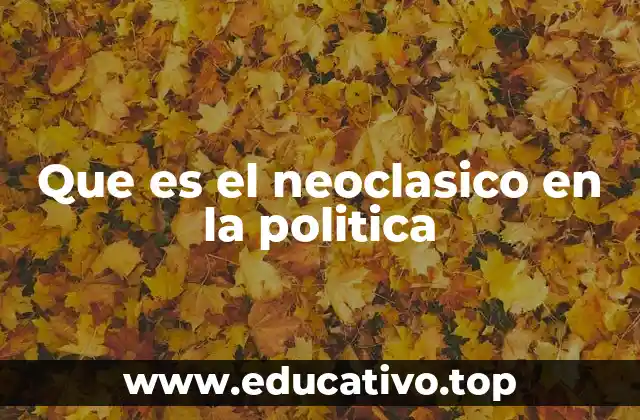 Que es el neoclasico en la politica