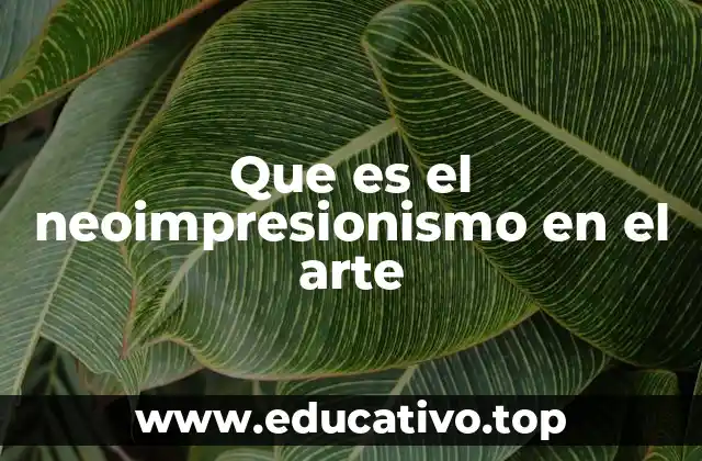 Que es el neoimpresionismo en el arte