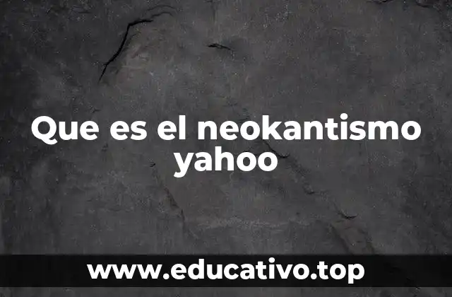 Que es el neokantismo yahoo