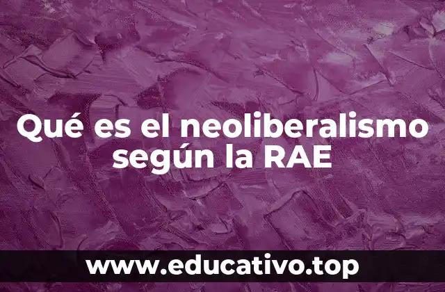 Qué es el neoliberalismo según la RAE