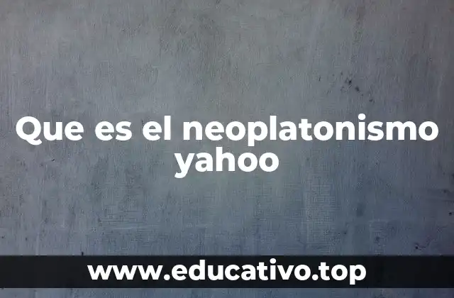 Que es el neoplatonismo yahoo
