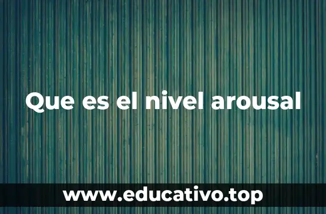Que es el nivel arousal