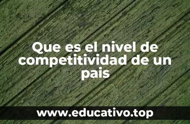 Factores que influyen en la competitividad de un país