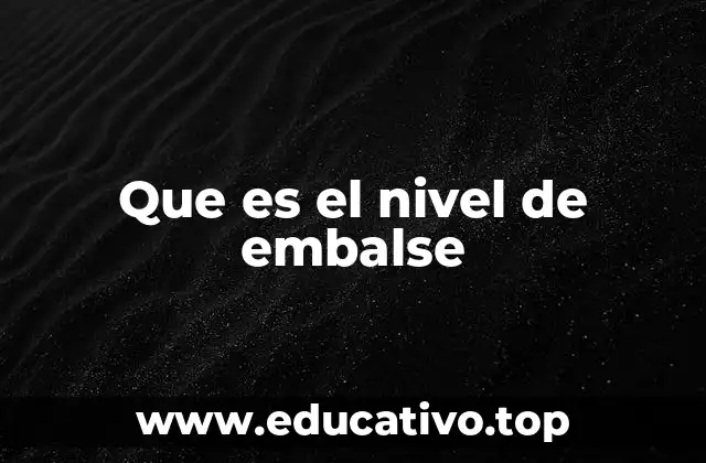 Que es el nivel de embalse