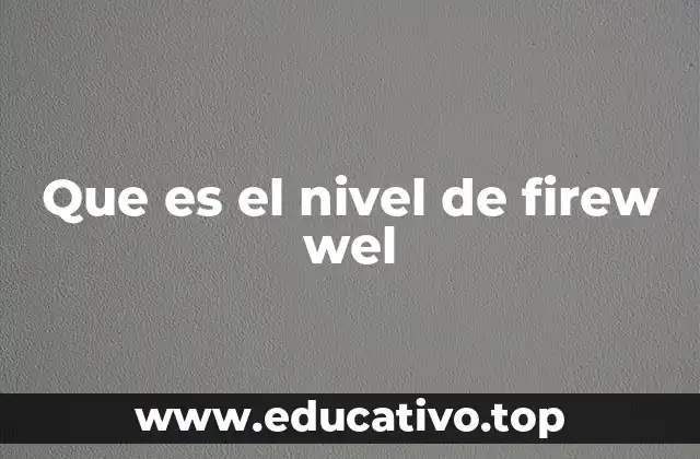 Que es el nivel de firew wel
