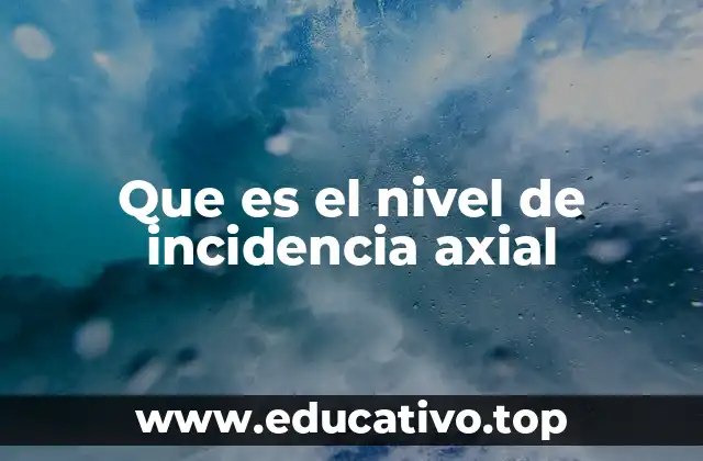Que es el nivel de incidencia axial
