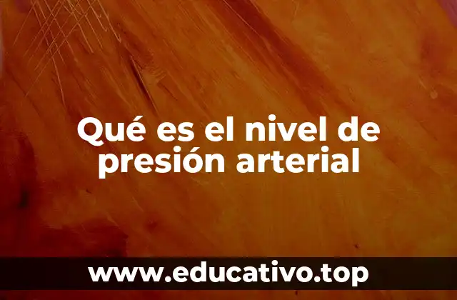 Qué es el nivel de presión arterial