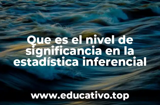 Que es el nivel de significancia en la estadística inferencial