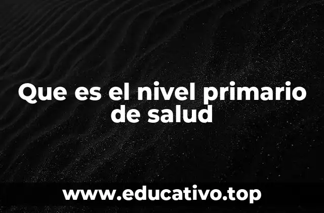 Que es el nivel primario de salud